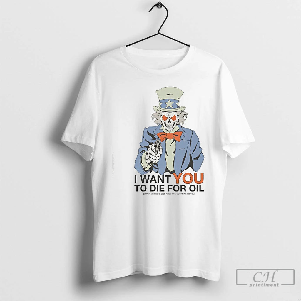 Premium Uncle Sam I Want You To Die For Oil T-Shirts, Hoodie, Sweatshirt | PopFlextees.com