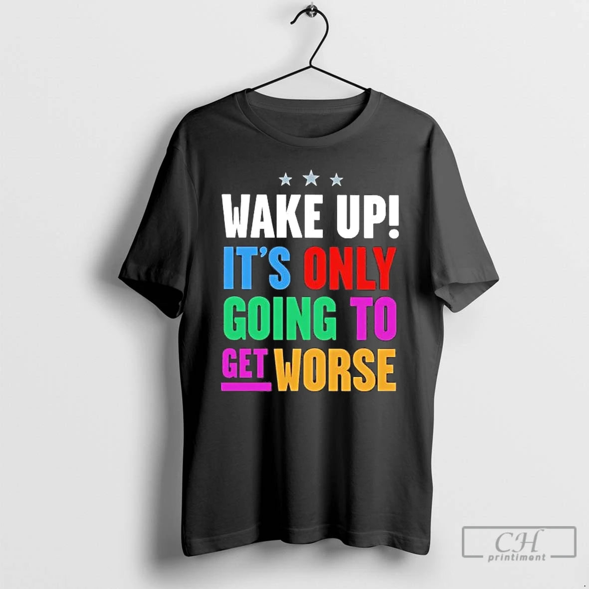 Premium Wake Up Its Only Going To Get Worse T-Shirts, Hoodie, Sweatshirt | PopFlextees.com