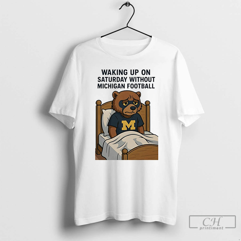 Premium Waking Up On Saturday Without Michigan Football T-Shirts, Hoodie, Sweatshirt | PopFlextees.com