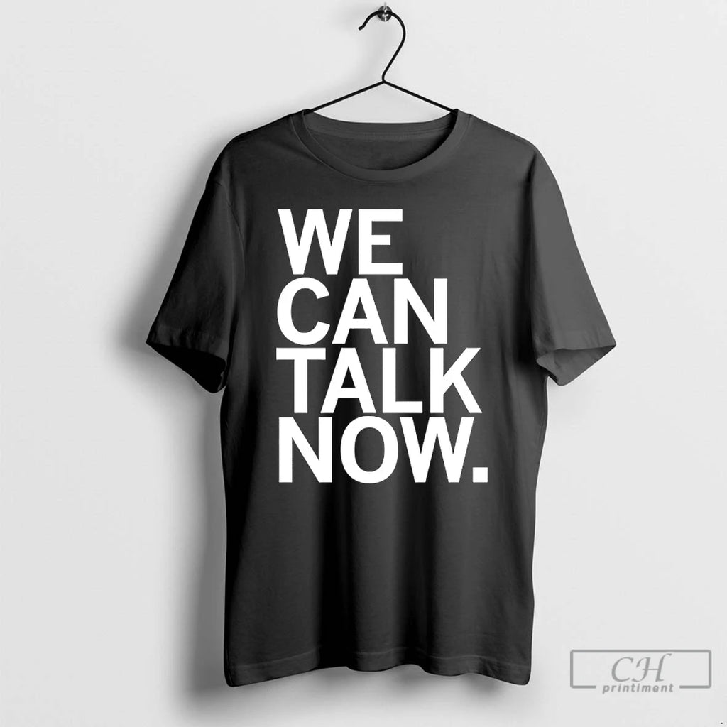 Premium We Can Talk Now T-Shirts, Hoodie, Sweatshirt | PopFlextees.com