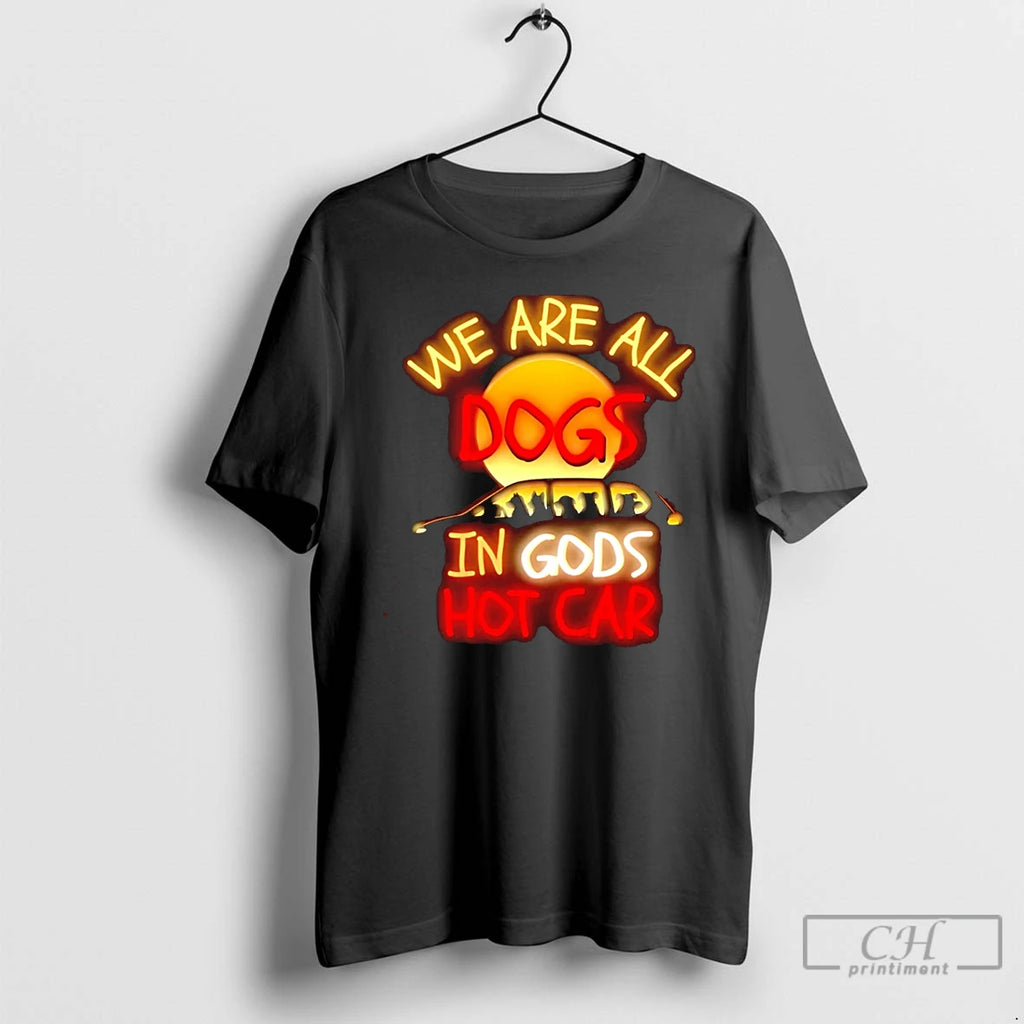 Premium We Are All Dogs In Gods Hot Car T-Shirts, Hoodie, Sweatshirt | PopFlextees.com
