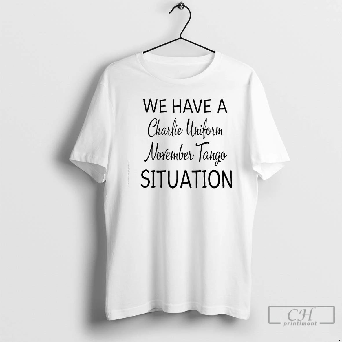 Premium We Have A Charlie Uniform November Tango Situation T-Shirts, Hoodie, Sweatshirt | PopFlextees.com
