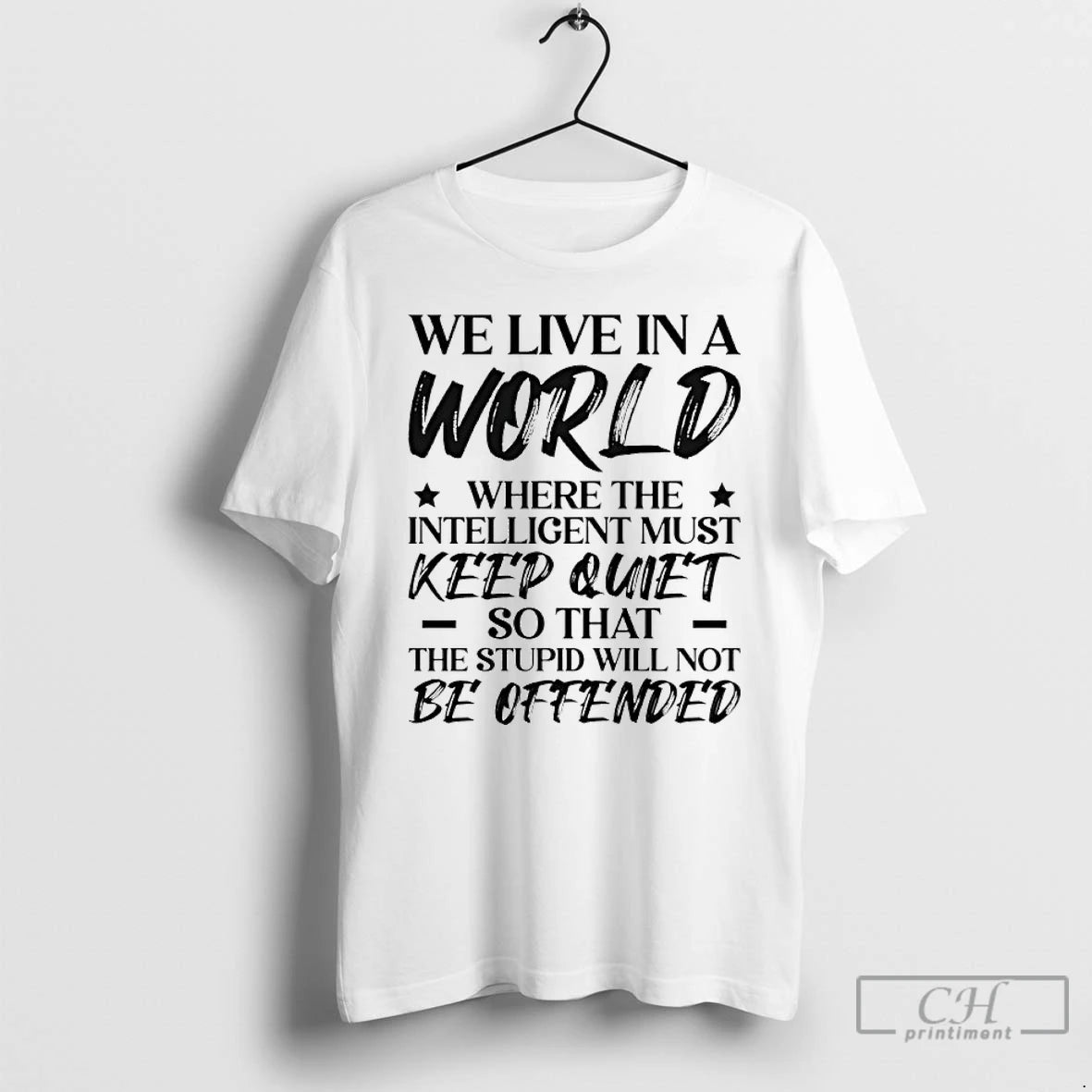 Premium We Live In A World Where The Intelligent Must Keep Quiet So That The T-Shirts, Hoodie, Sweatshirt | PopFlextees.com