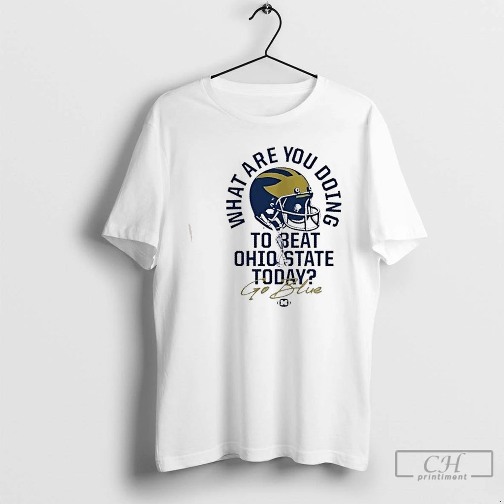 Premium What Are You Doing To Beat Ohio State Today Go Blue Michigan Wolverines 2025 T-Shirts, Hoodie, Sweatshirt