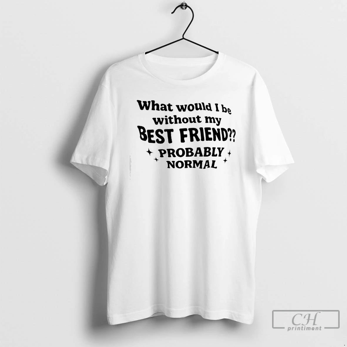 Premium What Would I Be Without My Best Friend Probably Normal T-Shirts, Hoodie, Sweatshirt | PopFlextees.com