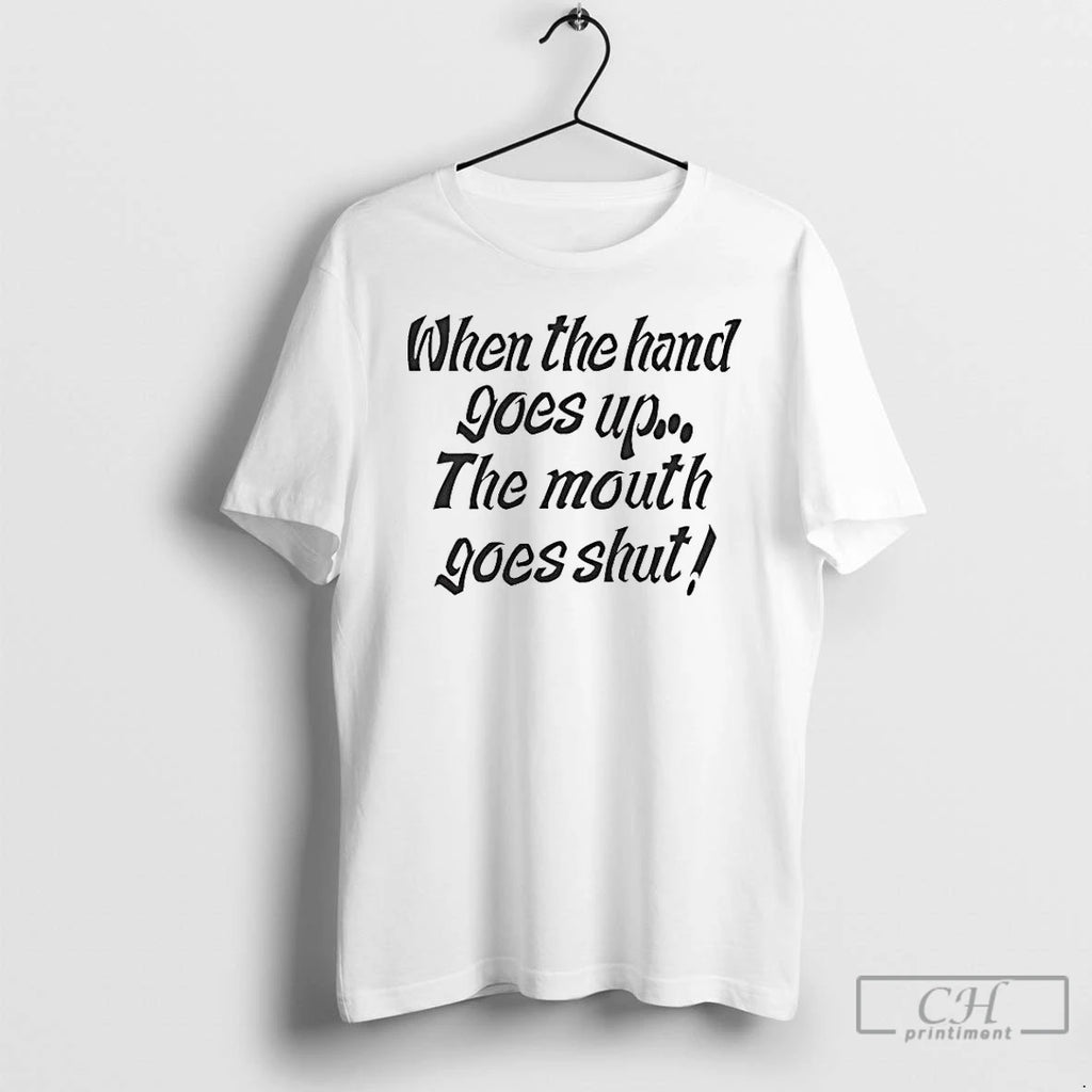 Premium When My Hand Goes Up Your Mouth Goes Shut T-Shirts, Hoodie, Sweatshirt | PopFlextees.com