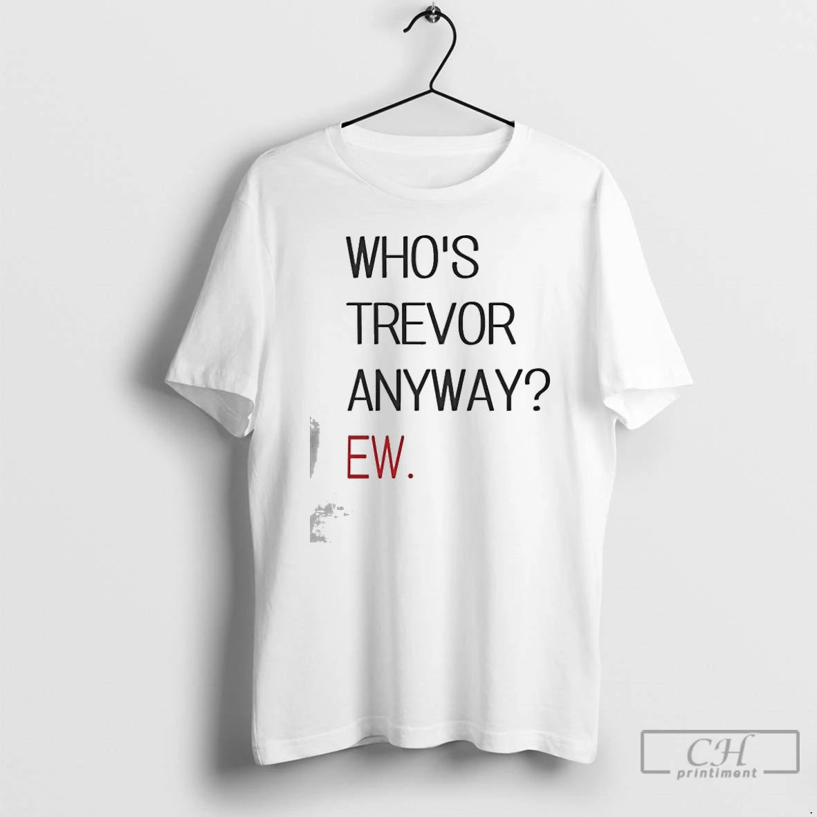 Premium Whos Trevor Anyway Ew T-Shirts, Hoodie, Sweatshirt | PopFlextees.com