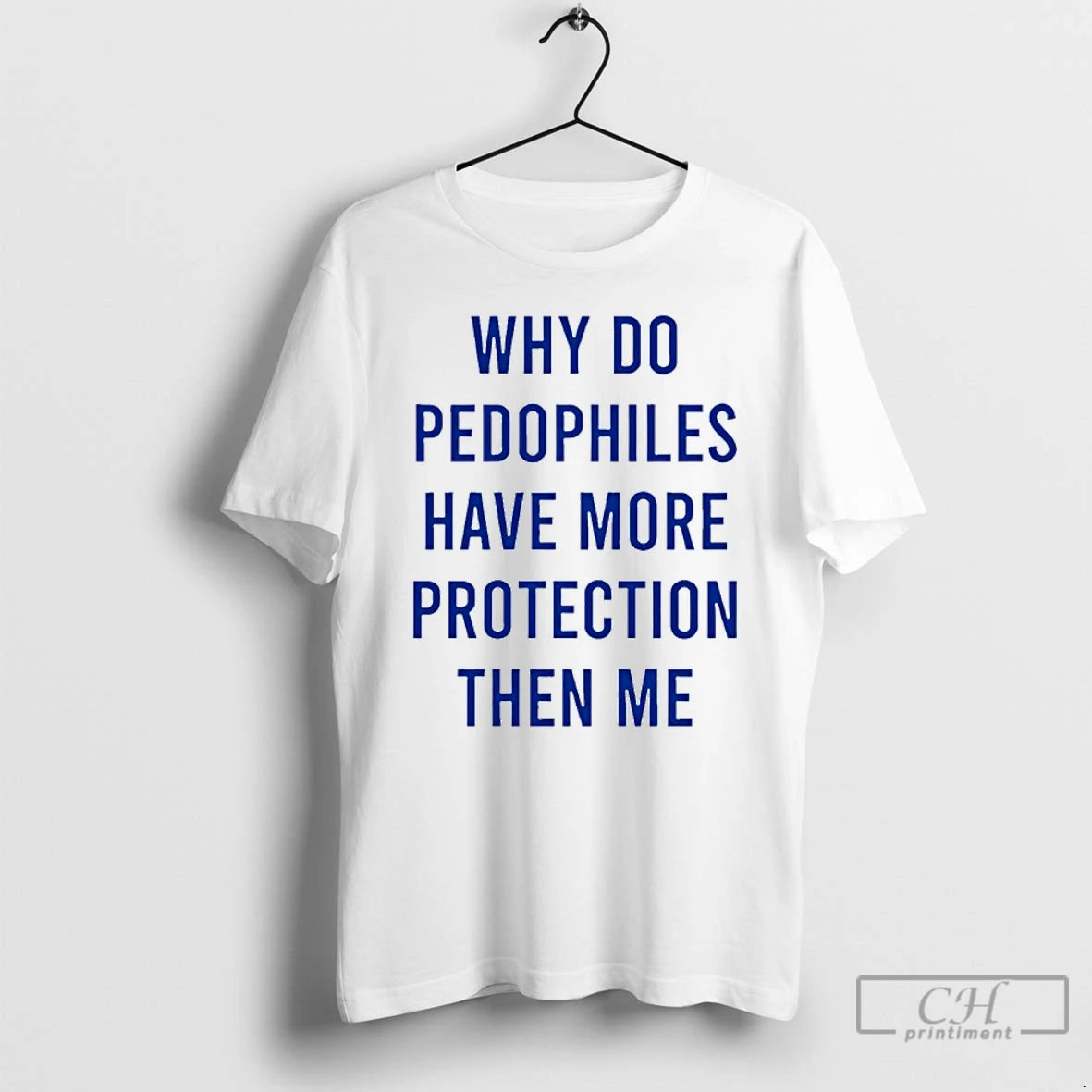 Premium Why Do Pedophiles Have More Protection Then Me T-Shirts, Hoodie, Sweatshirt | PopFlextees.com