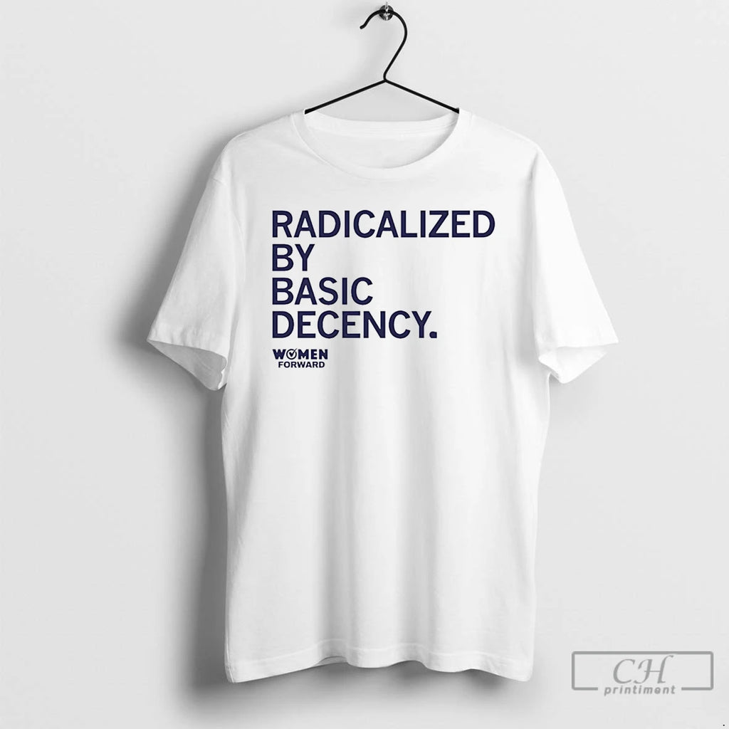 Premium Women Forward Radicalized By Basic Decency T-Shirts, Hoodie, Sweatshirt | PopFlextees.com