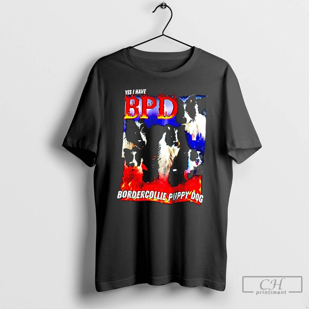 Premium Yes I Have Bpd Bordercollie Puppy Dog Graphic T-Shirts, Hoodie, Sweatshirt | PopFlextees.com