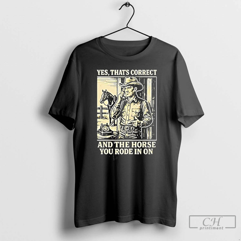 Premium Yes Thats Correct And The Horse You Rode In On T-Shirts, Hoodie, Sweatshirt | PopFlextees.com