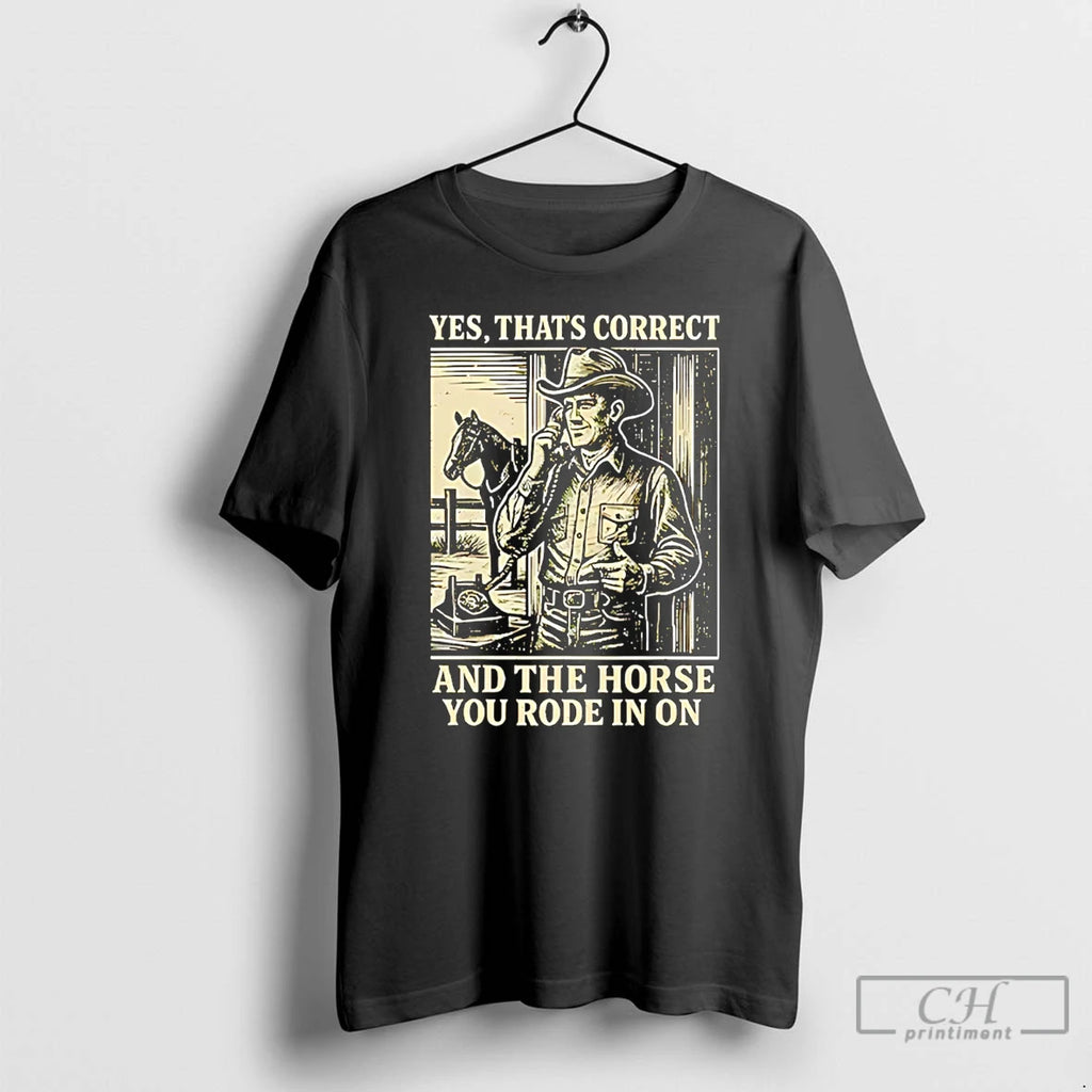 Premium Yes Thats Correct And The Horse You Rode In On Cowboy T Shirts Sweater Hoodie, Sweatshirt | PopFlextees.com