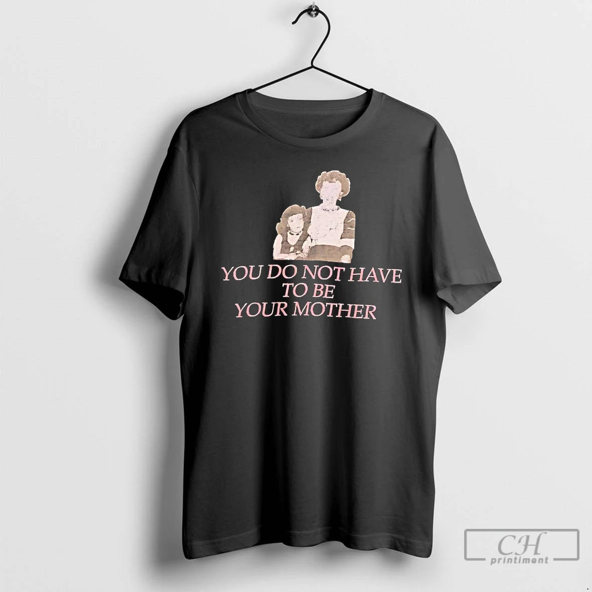 Premium You Do Not Have To Be Your Mother Tee Hoodie, Sweatshirt | PopFlextees.com