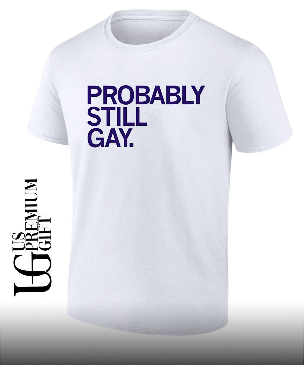 Probably Still Gay shirt