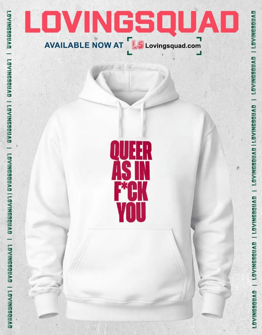 Queer as in fuck you shirt