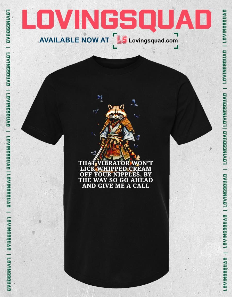 Raccoon Samurai That Vibrator Won’t Lick Whipped Cream Off Your Nipples Shirt