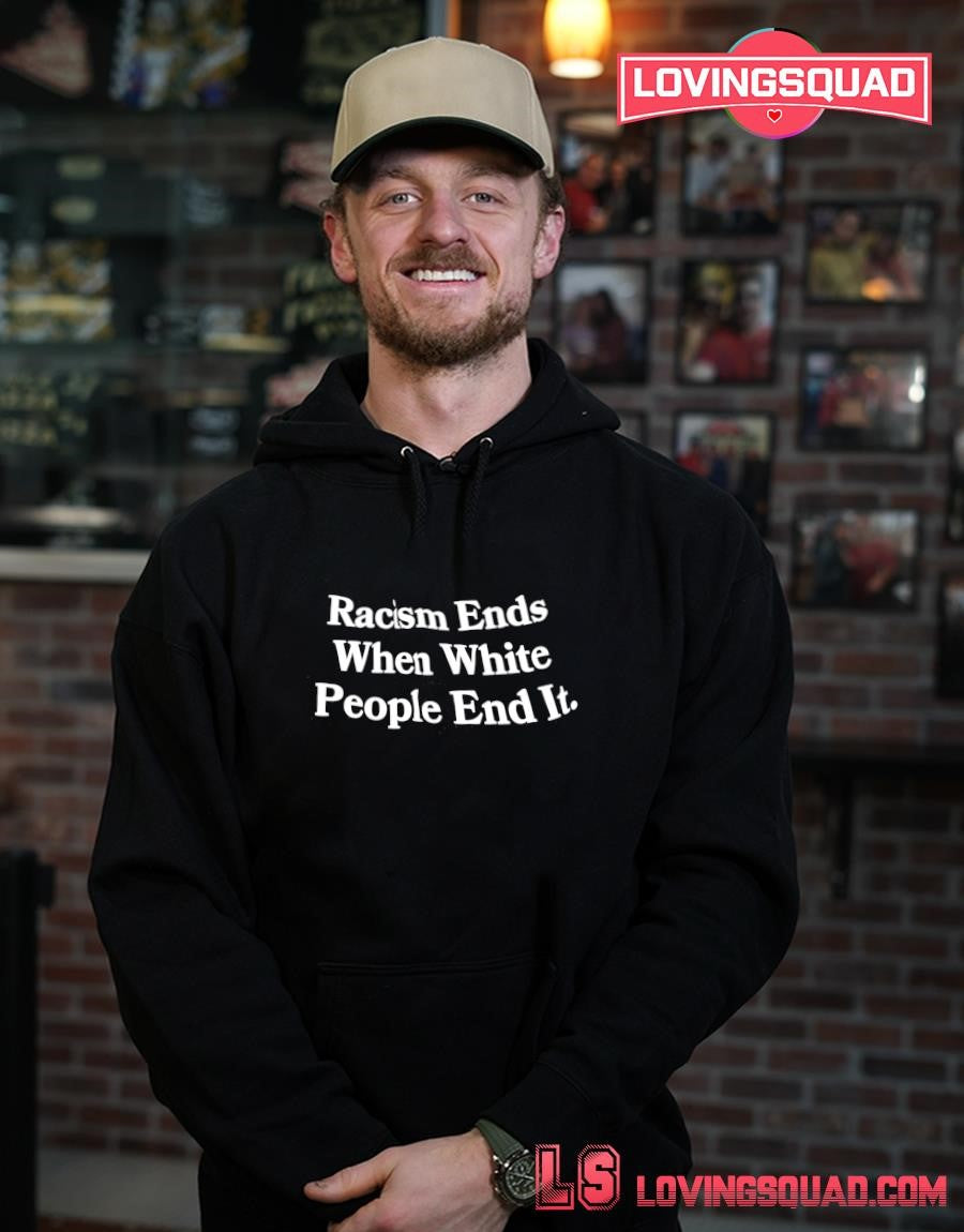 Racism Ends When White People End It Text Shirt