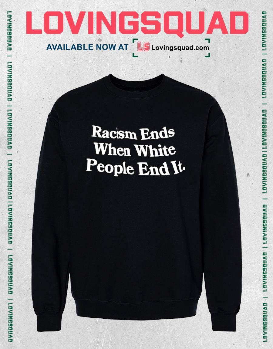 Racism Ends When White People End It Text Shirt