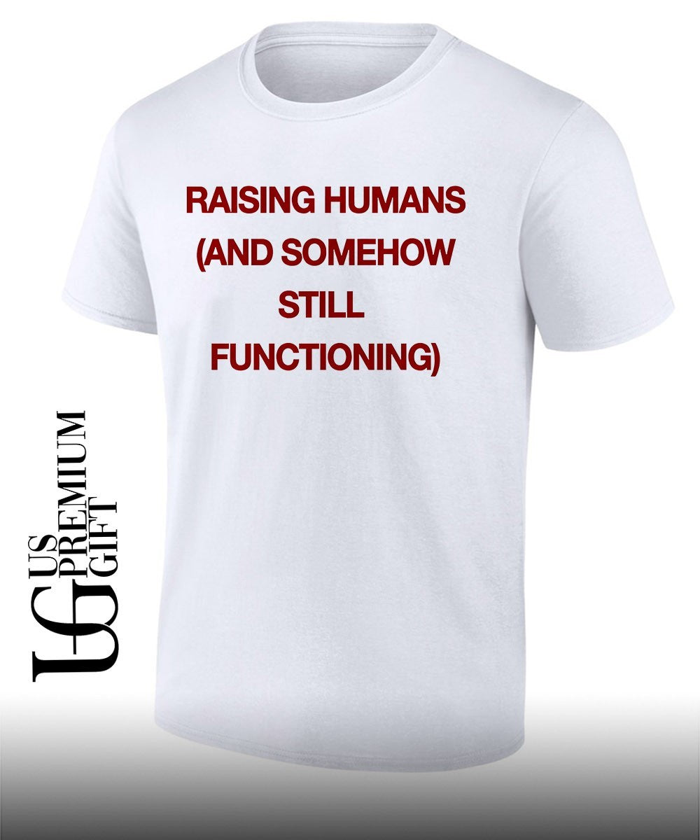 Raising humans and somehow still functioning shirt