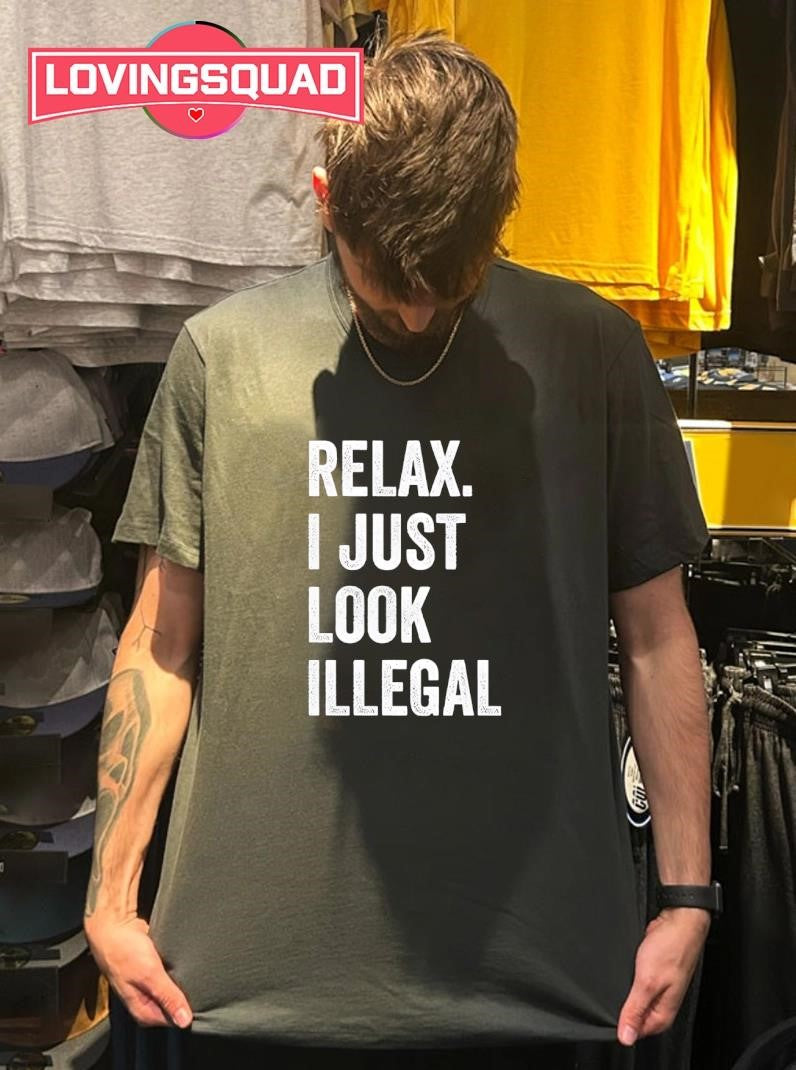 Relax I Just Look Illegal Text Shirt