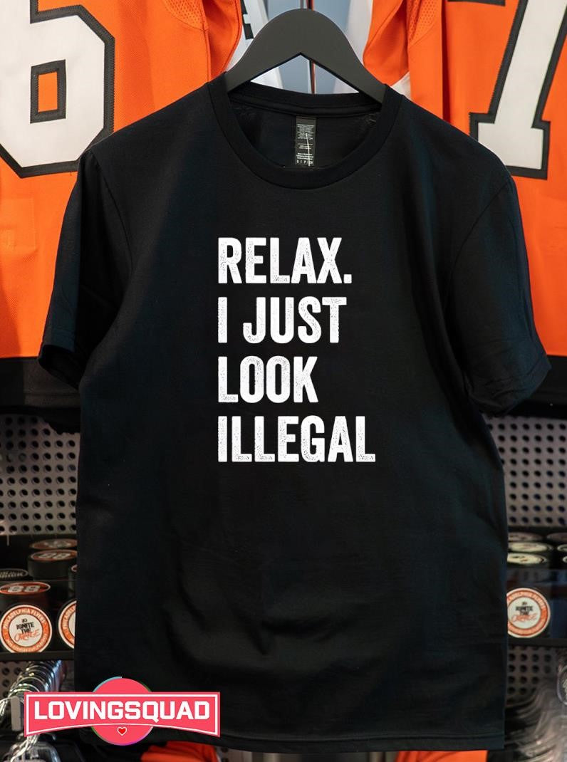 Relax I Just Look Illegal Text Shirt