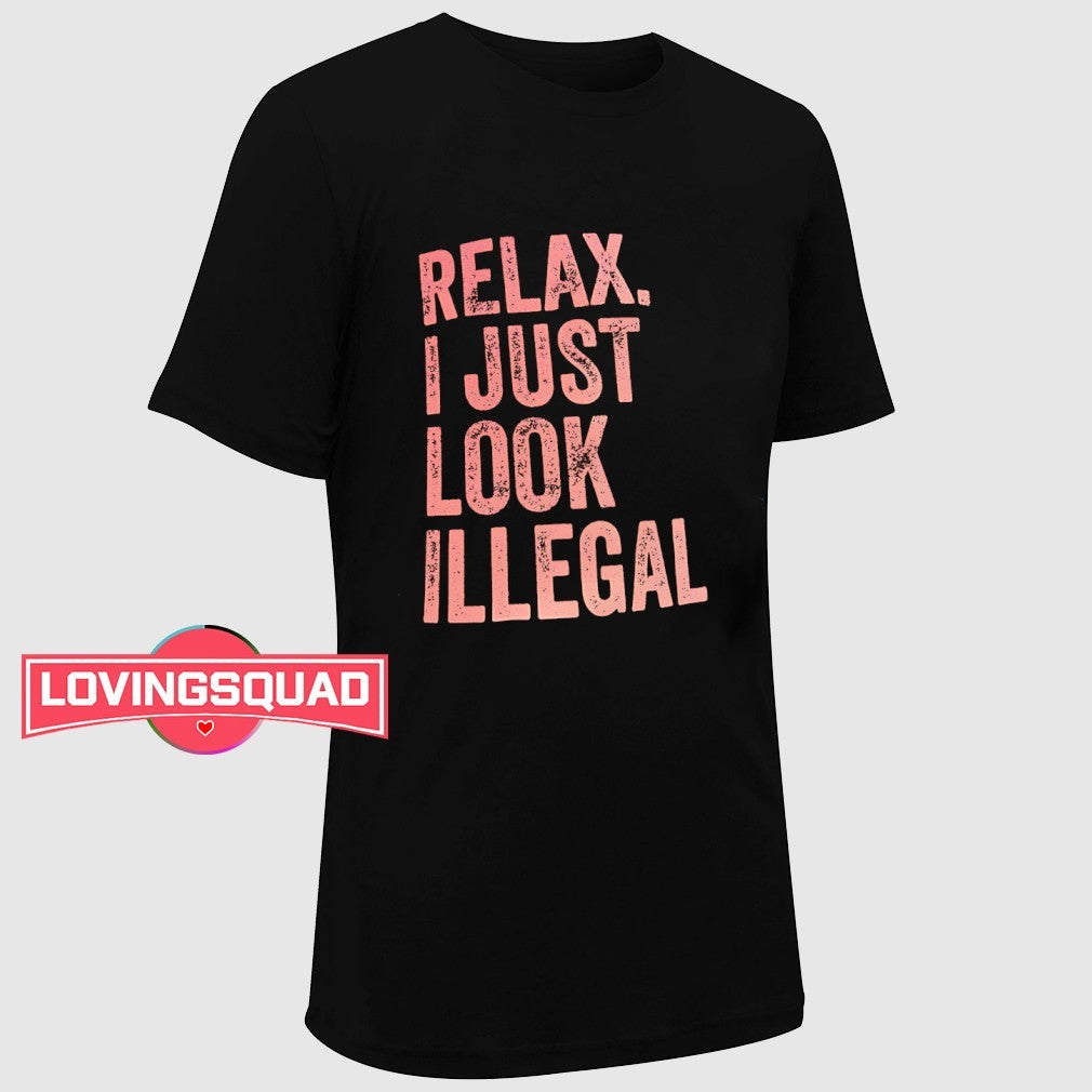 Relax I just look illegal shirt