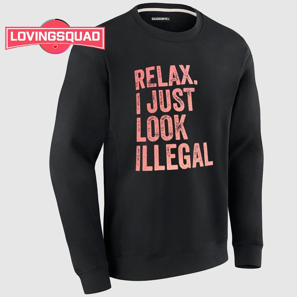Relax I just look illegal shirt