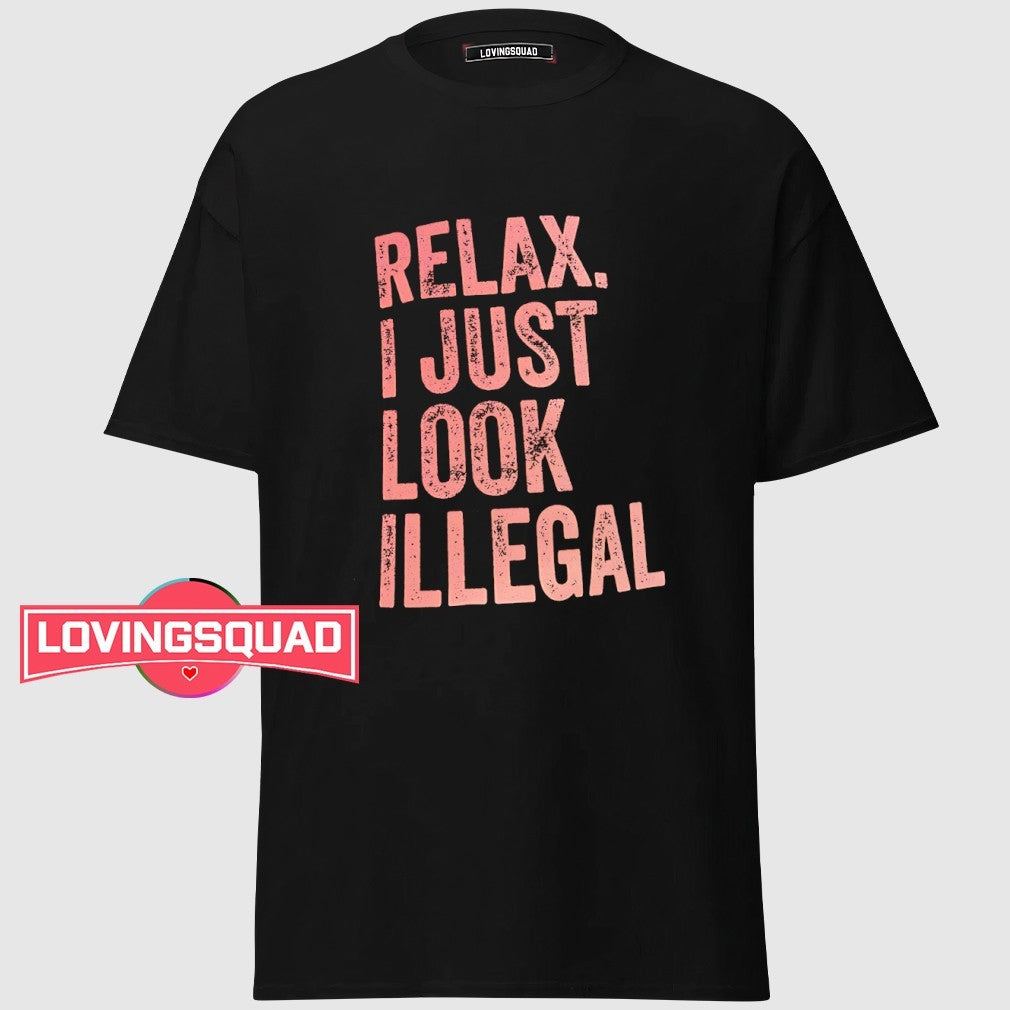 Relax I just look illegal shirt
