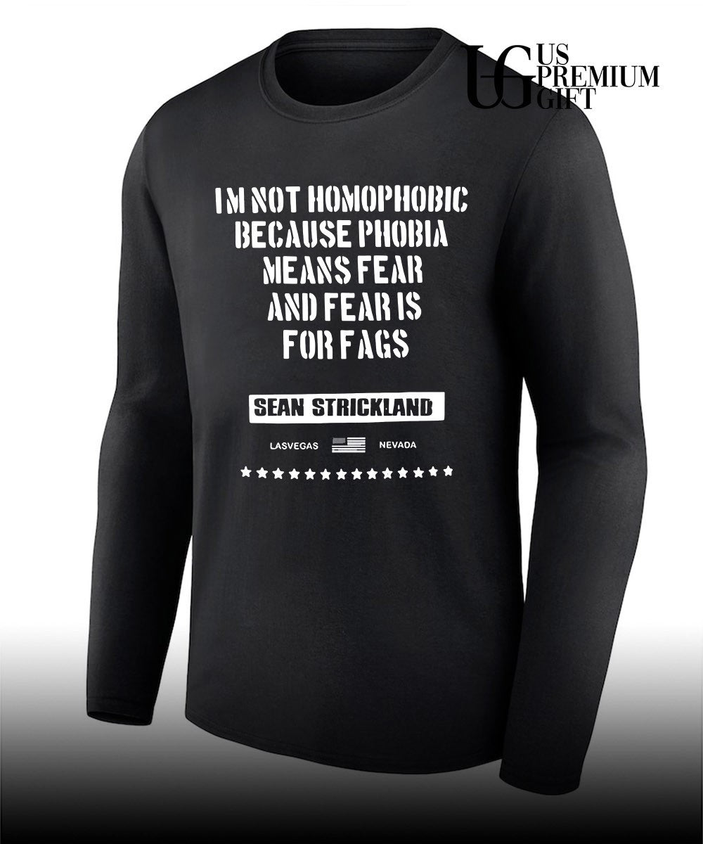 Sean Strickland I’m Not Homophobic because Phobia Means Fear and Fear Is For Fags shirt