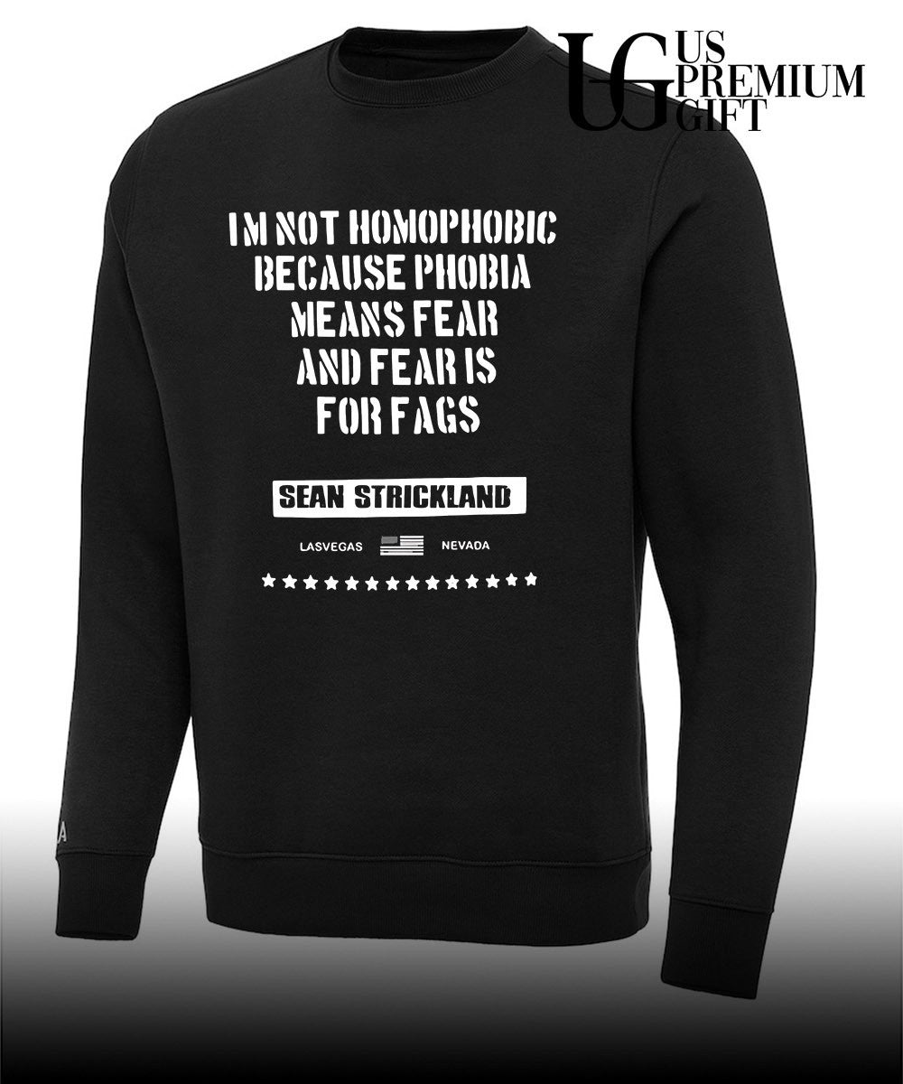 Sean Strickland I’m Not Homophobic because Phobia Means Fear and Fear Is For Fags shirt