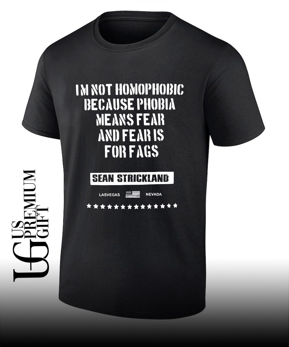 Sean Strickland I’m Not Homophobic because Phobia Means Fear and Fear Is For Fags shirt