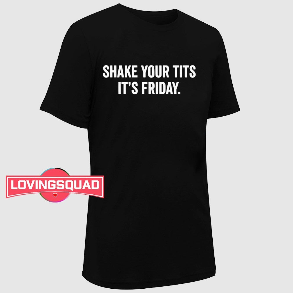 Shake Your Tits It’s Friday Shirt