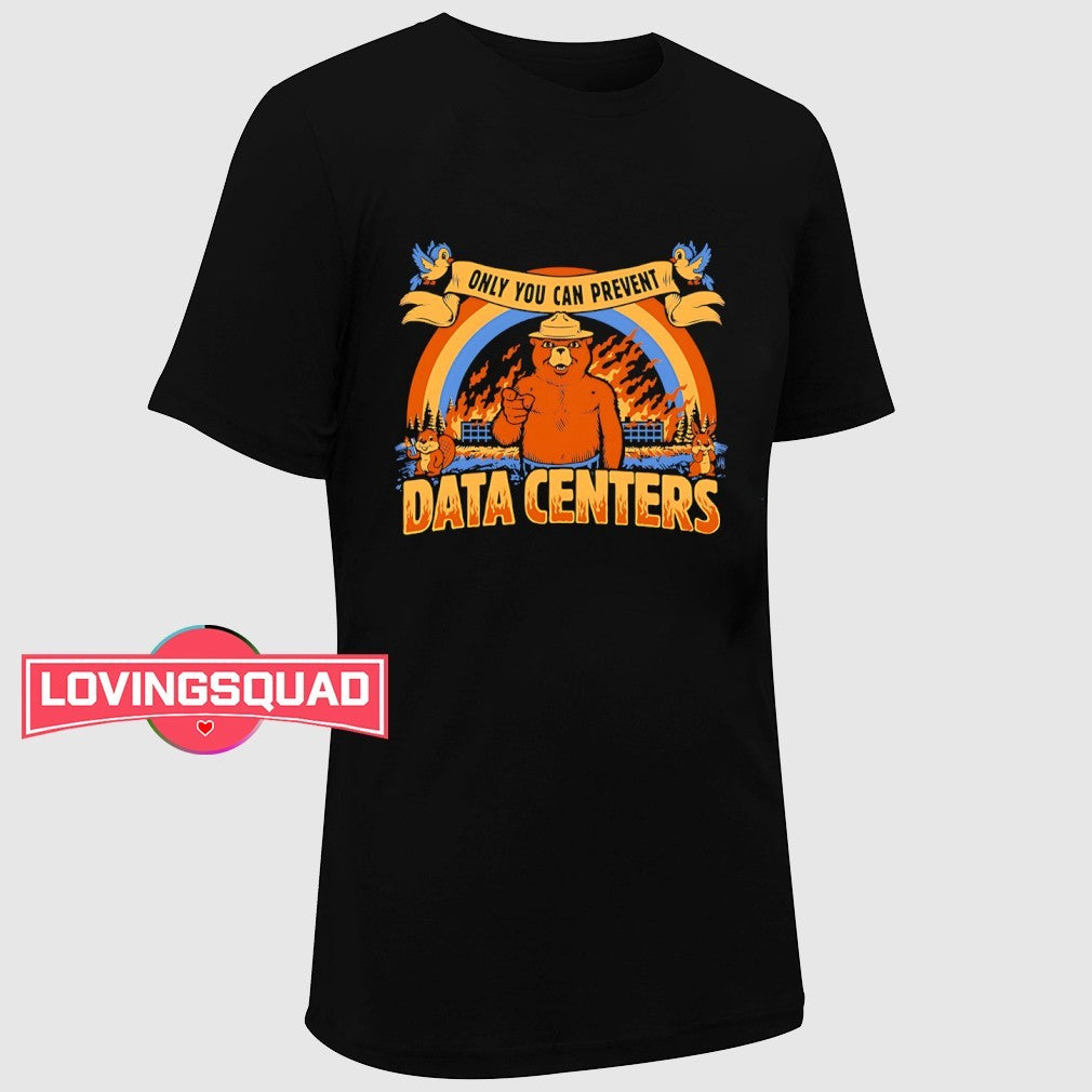 Smokey bear only you can prevent data centers data centers shirt