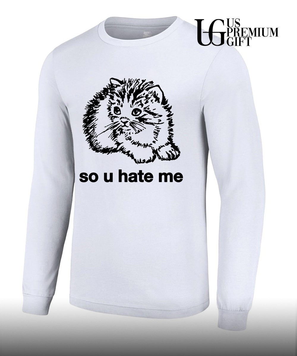 So u hate me pleading kitten meme illustration shirt