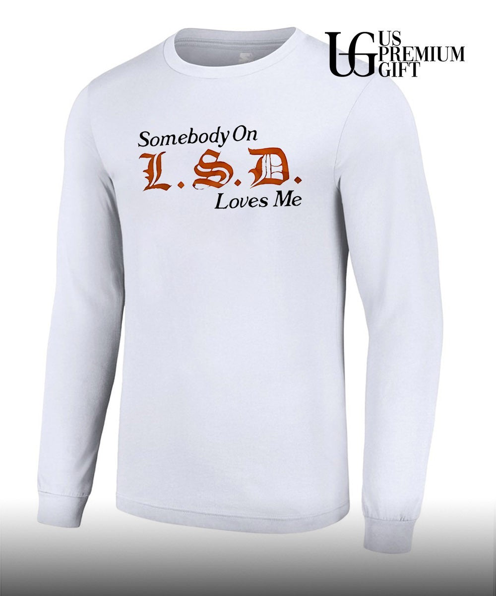Somebody on LSD loves me shirt
