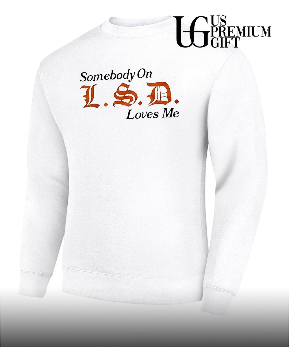Somebody on LSD loves me shirt