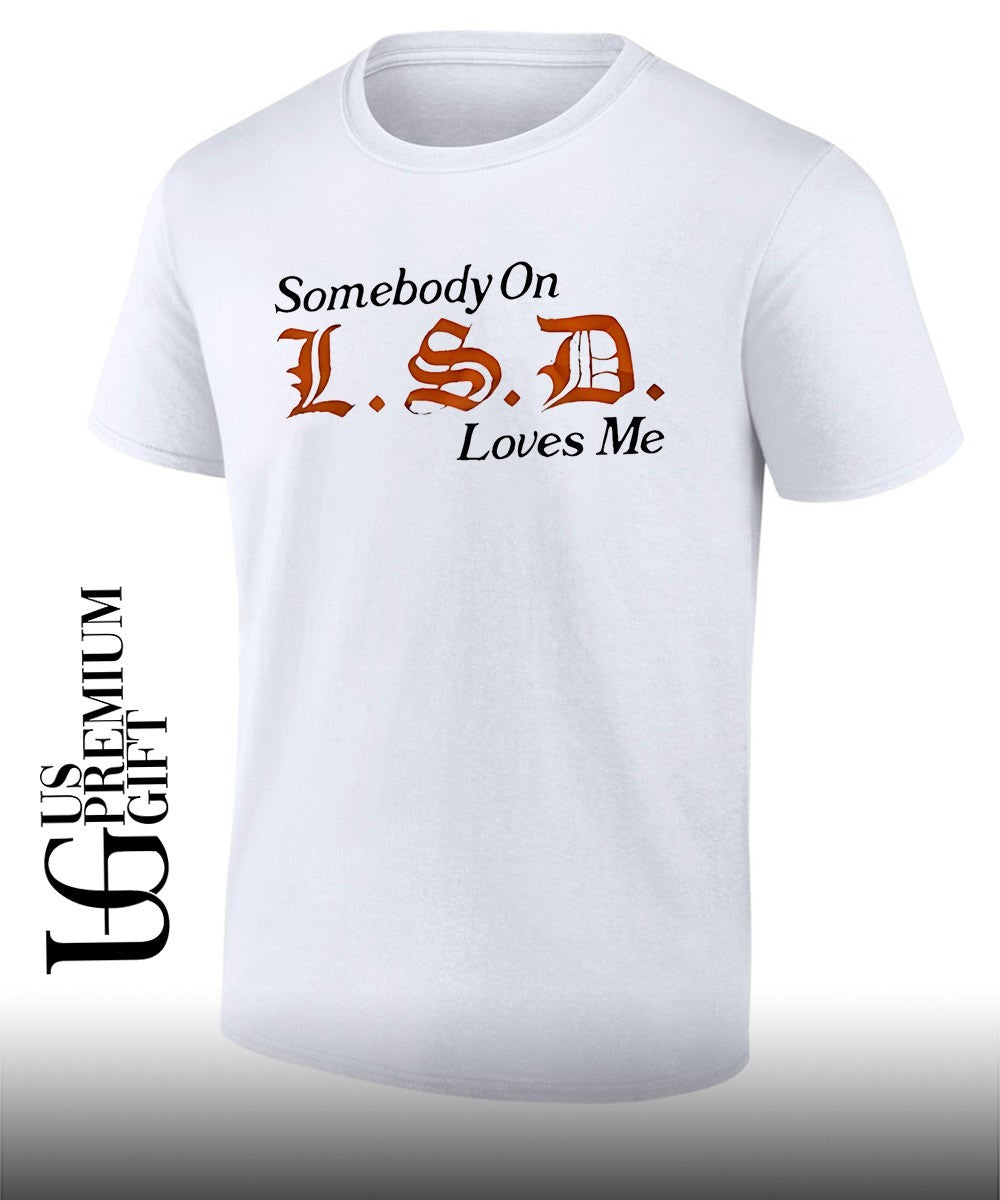 Somebody on LSD loves me shirt