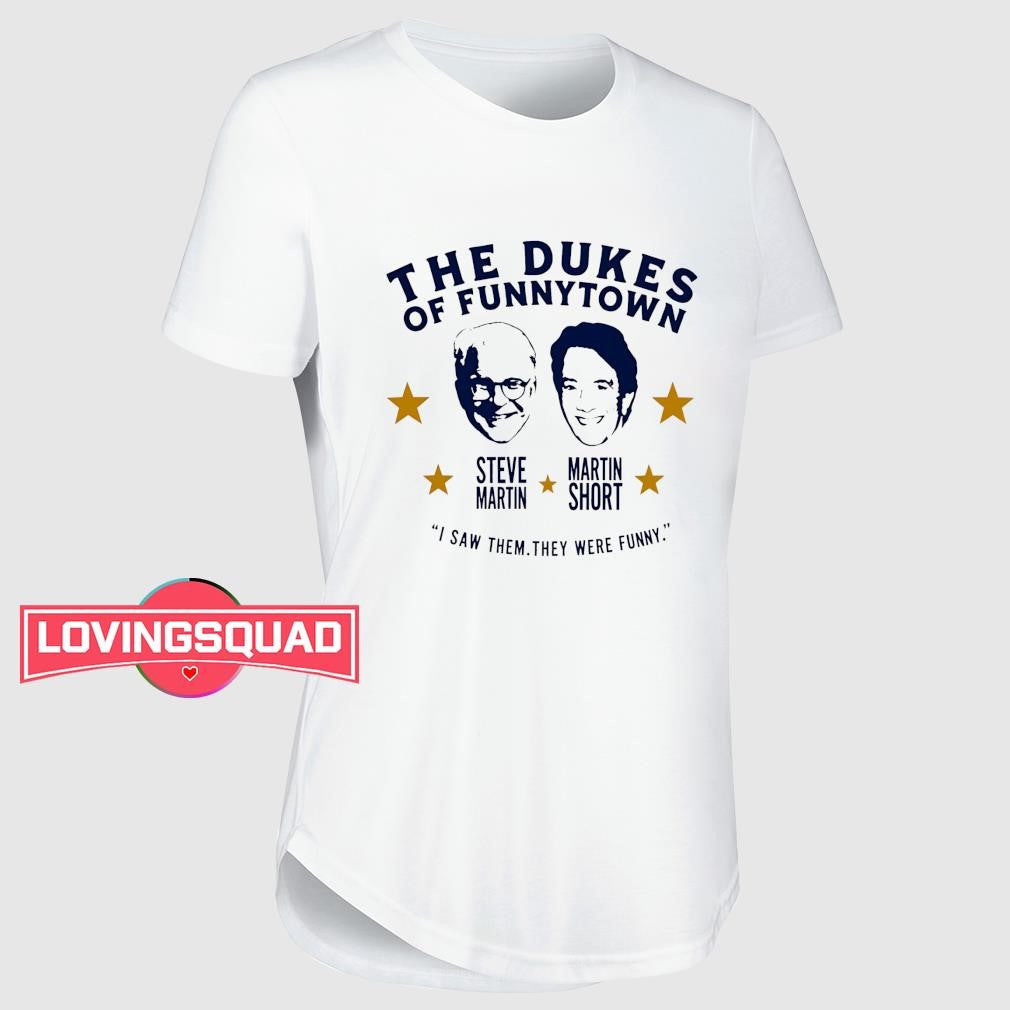 Steve Martin and Martin Short The Dukes of Funnytown I saw them they were funny shirt