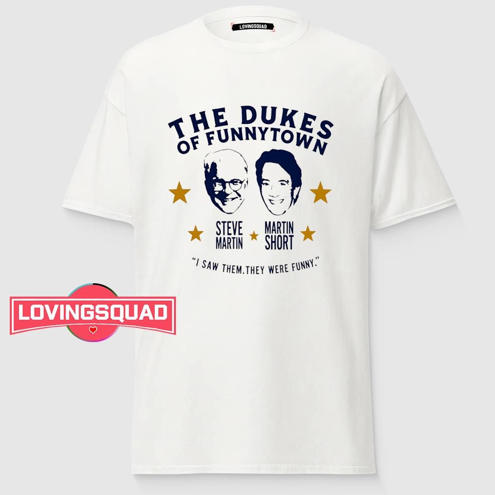 Steve Martin and Martin Short The Dukes of Funnytown I saw them they were funny shirt
