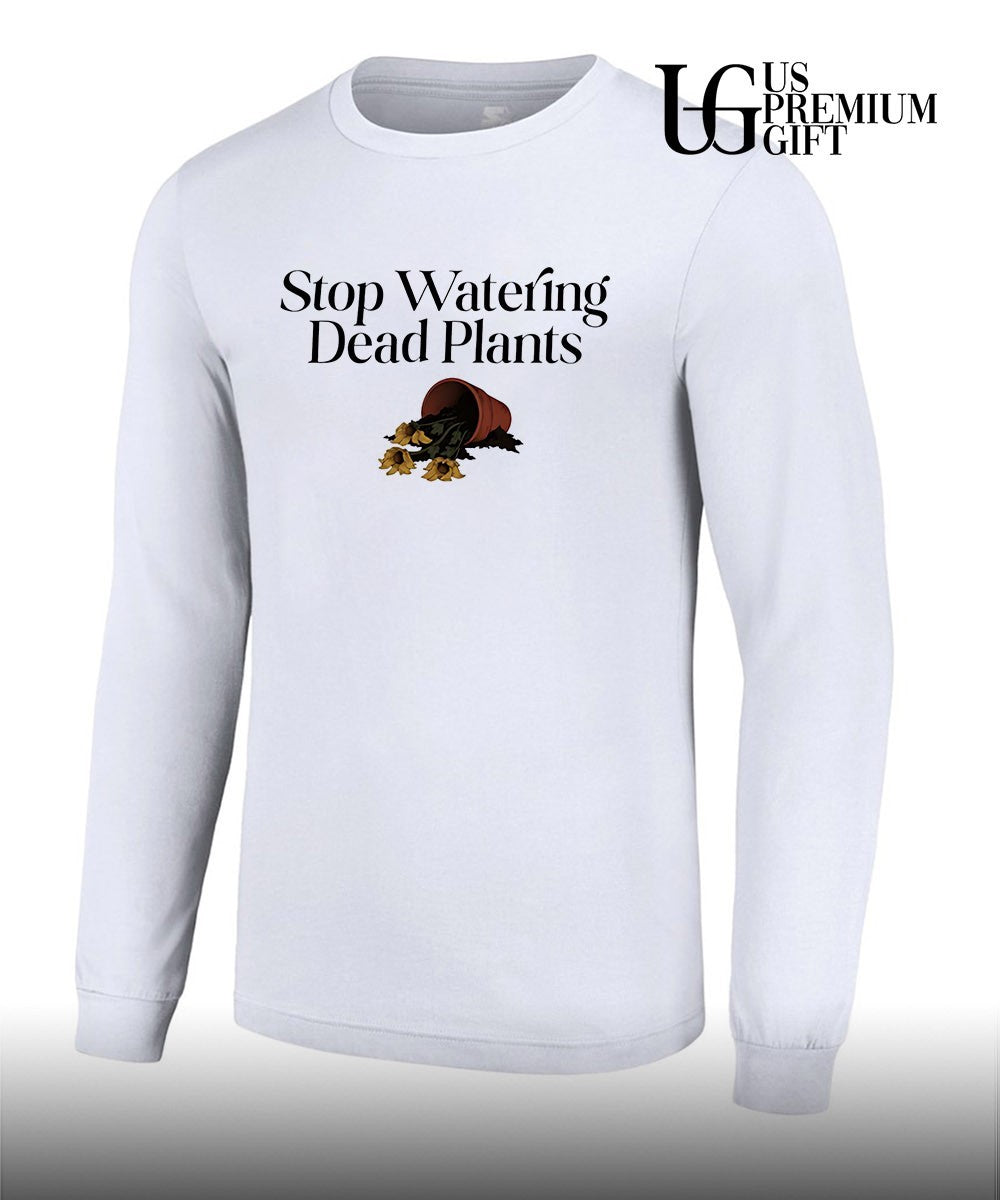 Stop watering dead plants shirt