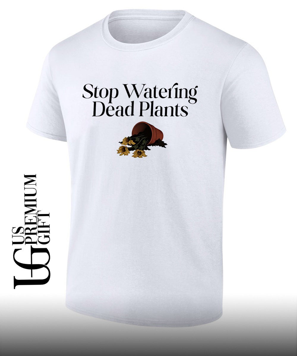 Stop watering dead plants shirt