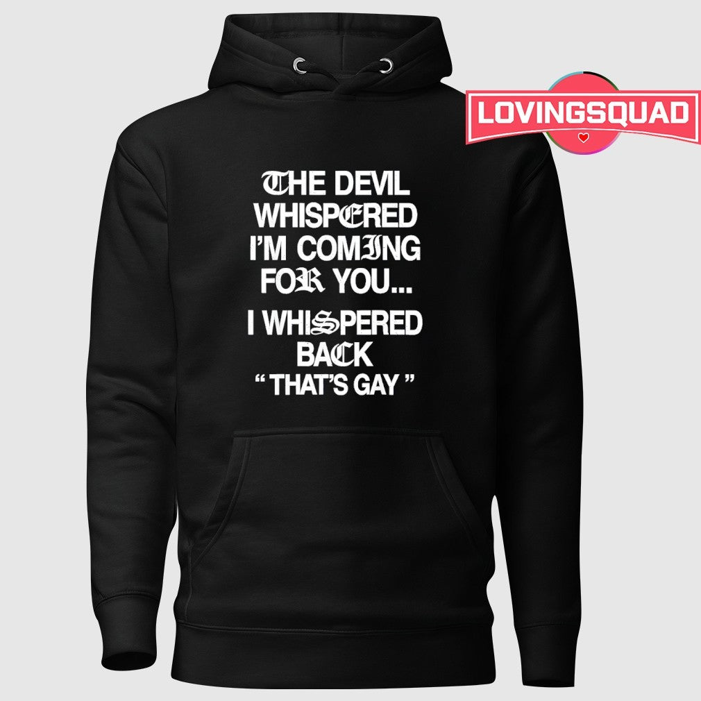The Devil Whispered I’m Coming For You I Whispered Back That’s Gay Shirt