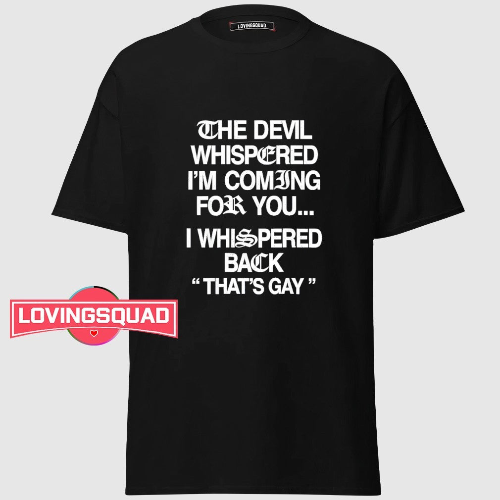 The Devil Whispered I’m Coming For You I Whispered Back That’s Gay Shirt
