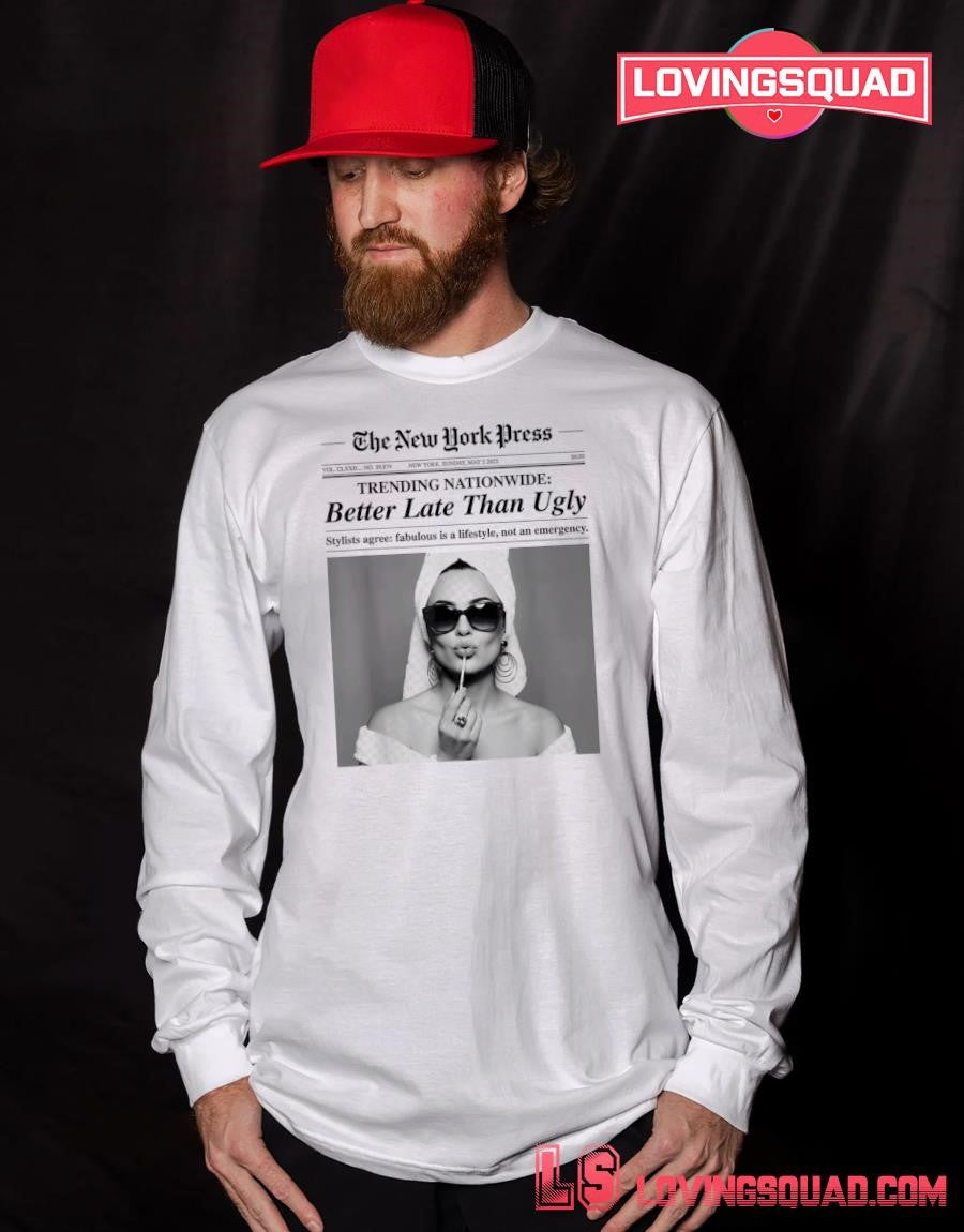 The New York Time Trending Nationwide Better Late Than Ugle Shirt