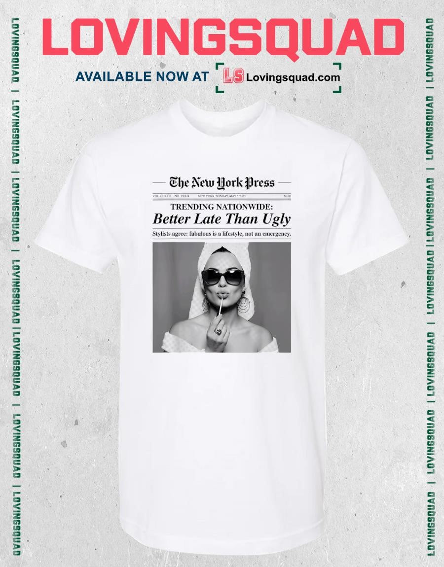 The New York Time Trending Nationwide Better Late Than Ugle Shirt