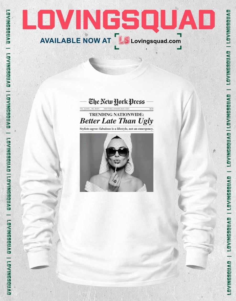 The New York Time Trending Nationwide Better Late Than Ugle Shirt
