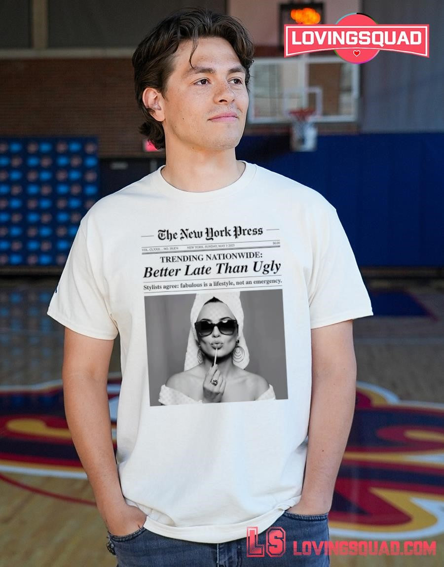 The New York Time Trending Nationwide Better Late Than Ugle Shirt