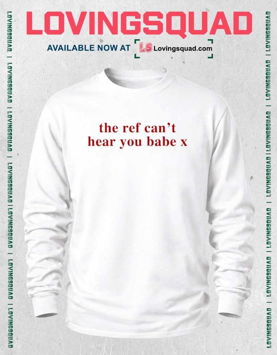 The Ref Can’t Hear You Babe X Shirt