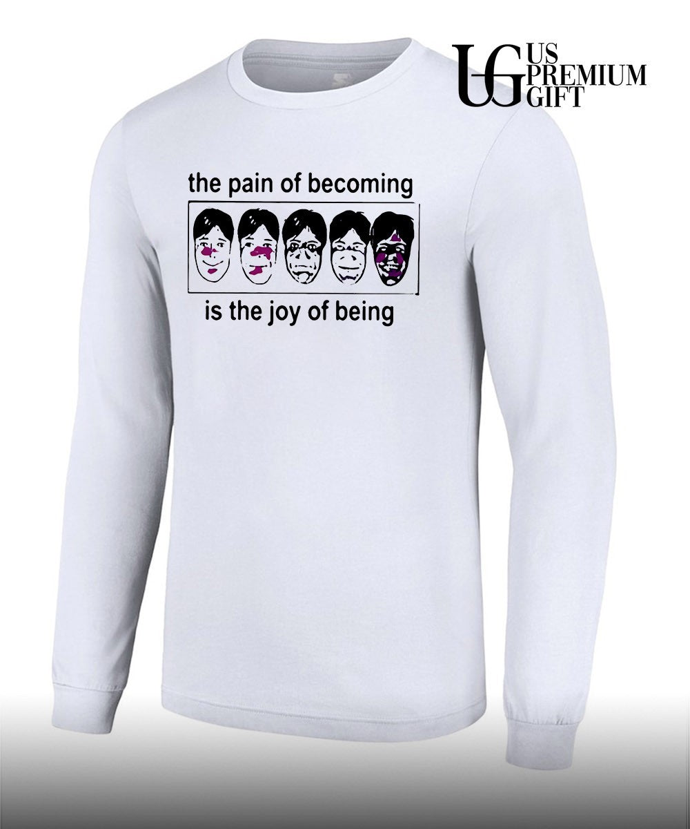 The pain of becoming is the joy of being shirt