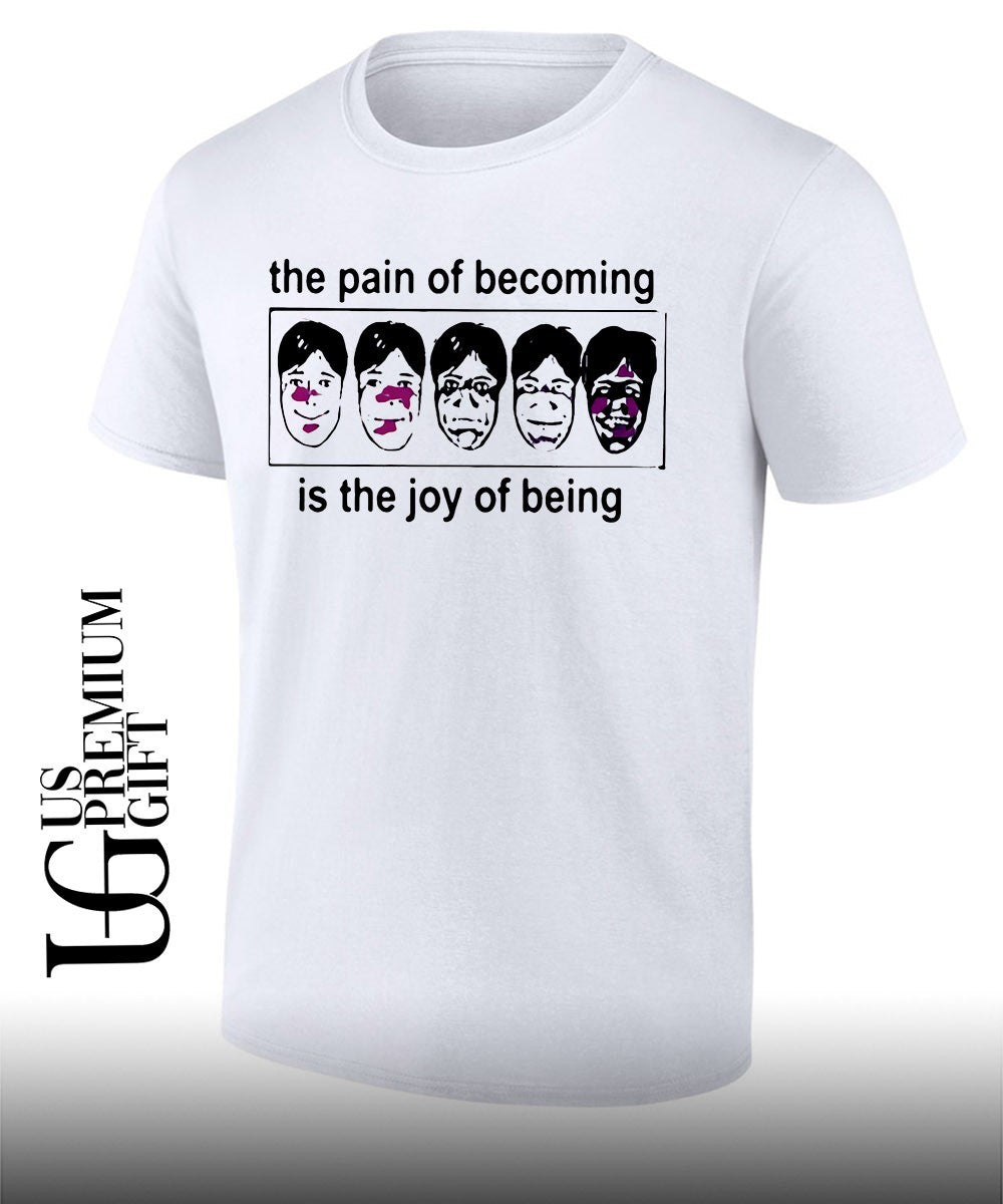 The pain of becoming is the joy of being shirt